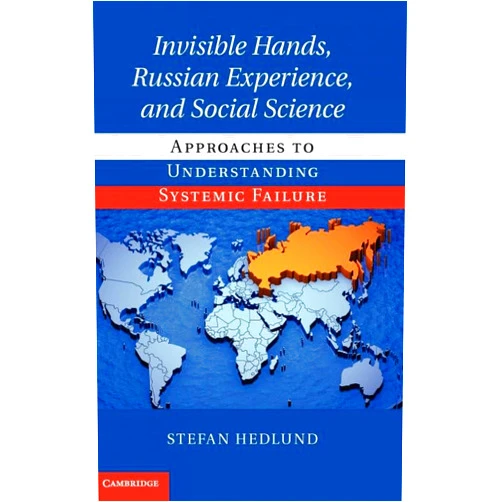 Stefan Hedlund Invisible Hands, Russian Experience, and Social Science: Approaches to Understanding Systemic Failure