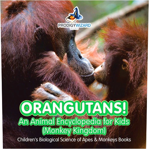 Prodigy Wizard Books Orangutans! An Animal Encyclopedia for Kids (Monkey Kingdom) - Children's Biological Science of Apes & Monkeys Books