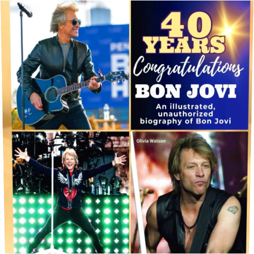 Olivia Watson An illustrated, unauthorized biography about Bon Jovi: 40 years of Bon Jovi. Congratulations!