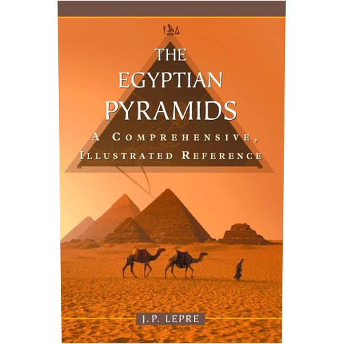 J.P. Lepre The Egyptian Pyramids: A Comprehensive, Illustrated Reference