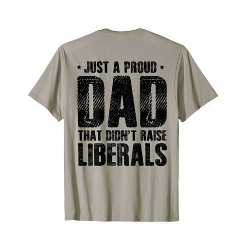 Matching Tee Sarcastic Funny Gifts Just A Proud Dad That Didn't Raise Liberals Fun Father's Day T-Shirt