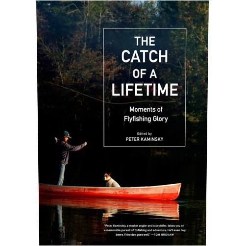 Peter Kaminsky The Catch of a Lifetime: Moments of Flyfishing Glory