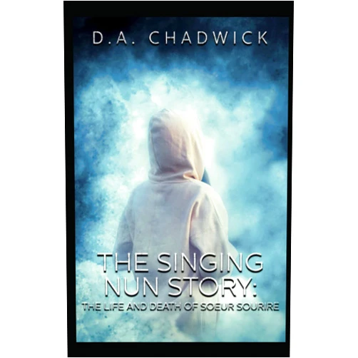 D.A. Chadwick The Singing Nun Story: The Life and Death of Soeur Sourire