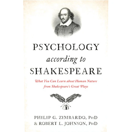Philip G. Zimbardo Ph.D,Robert L. Johnson Ph.D Founder BET Psychology According to Shakespeare: What You Can Learn about Human Nature from Shakespeare’s Great Plays