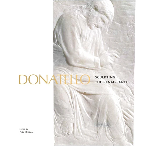By Peta Motture (Editor) Donatello: Sculpting the Renaissance