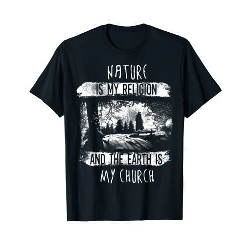 Nature Is My Religion Tees Nature Is My Religion And The Earth Is My Church Shirt T-Shirt