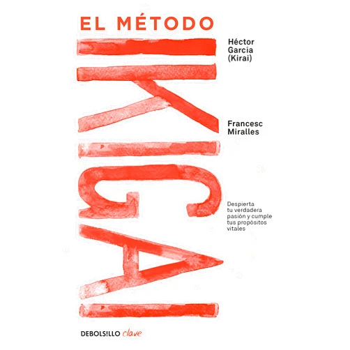 Francesc Miralles,Hector Garcia El método Ikigai: Despierta tu verdadera pasión y cumple tus propósitos vitales / Ikigai: The Japanese Secret to a Long and Happy Life (Spanish Edition)
