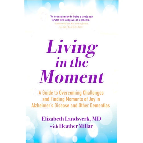 By Elizabeth Landsverk MD (Author) Living in the Moment: A Guide to Overcoming Challenges and Finding Moments of Joy in Alzheimer's Disease and Other Dementias