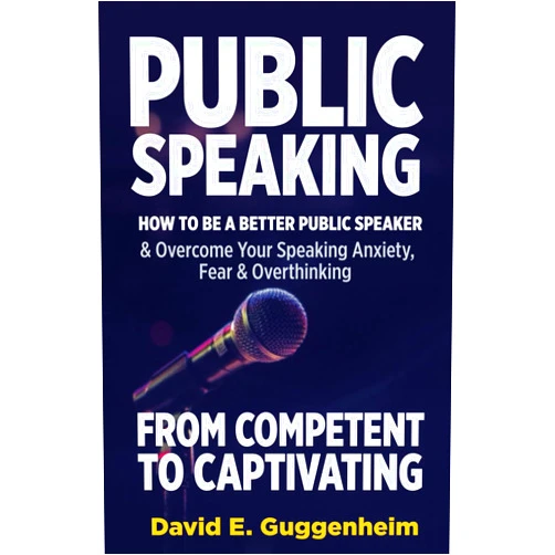 David E Guggenheim Public Speaking-From Competent to Captivating: How to Be a Better Public Speaker and Overcome Your Speaking Anxiety, Fear and Overthinking (Effective Communication & Social Skills Books)