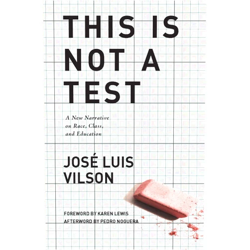 José Vilson,Pedro Noguera,Karen Lewis This Is Not A Test: A New Narrative on Race, Class, and Education