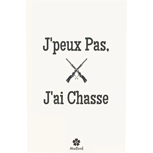 J'peux Pas HouBook J'peux Pas, J'ai Chasse: Carnet de notes original et drôle pour passionné de chasse (French Edition)