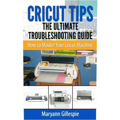 By Maryann Gillespie (Author) Cricut Tips the Ultimate Troubleshooting Guide: How to Master Your Cricut Machine