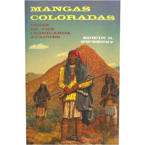 By Edwin R. Sweeney (Author) Mangas Coloradas: Chief of the Chiricahua Apaches (Volume 231) (The Civilization of the American Indian Series)