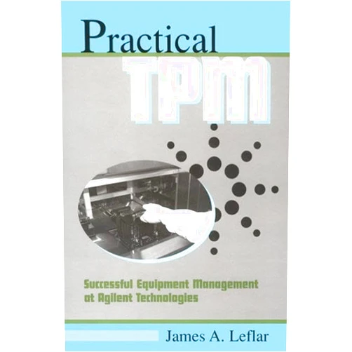 By James Leflar (Author) Practical TPM: Successful Equipment Management at Agilent Technologies