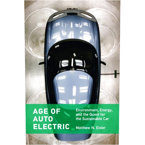 Matthew N. Eisler Age of Auto Electric: Environment, Energy, and the Quest for the Sustainable Car (Transformations: Studies in the History of Science and Technology)