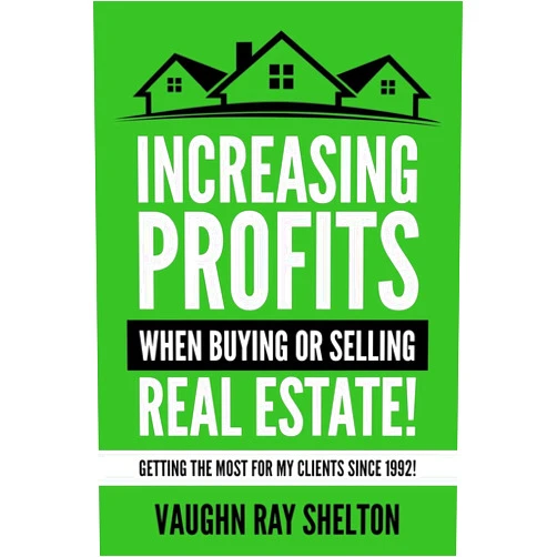 Mr. Vaughn Ray Shelton Jr,Michelle Helmer Increasing Profits When Buying or Selling Real Estate!: Getting The Most For My Clients Since 1992!