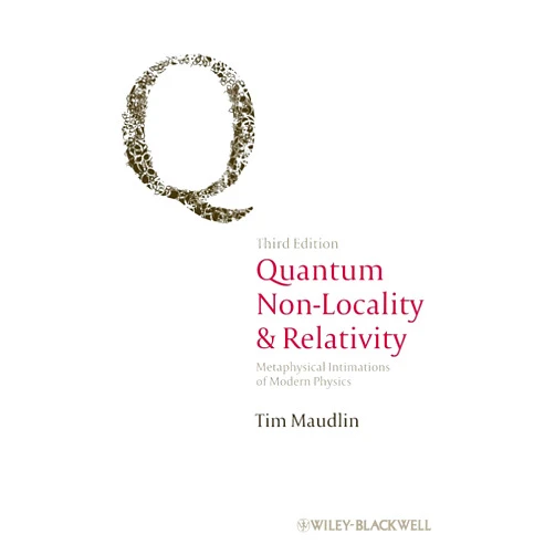 Tim Maudlin Quantum Non-Locality and Relativity: Metaphysical Intimations of Modern Physics