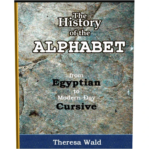 Theresa Wald,Jayne Flaagan The History of the Alphabet: From Egyptian to Modern-Day Cursive