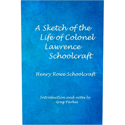 By Henry Rowe Schoolcraft (Author), Greg Parkes (Introduction) A Sketch of the Life of Col. Lawrence Schoolcraft (The Schoolcraft Saga)