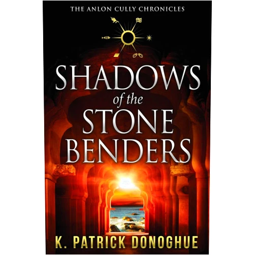K Patrick Donoghue Shadows of the Stone Benders (The Anlon Cully Chronicles)