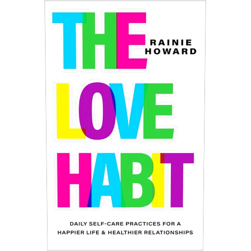 Rainie Howard The Love Habit: Daily Self-Care Practices for a Happier Life and Healthier Relationships