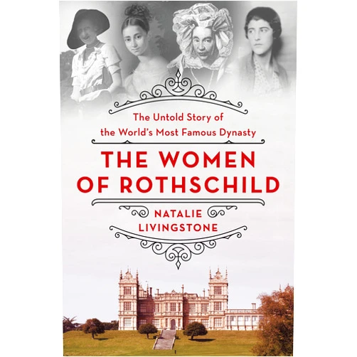 Natalie Livingstone The Women of Rothschild: The Untold Story of the World's Most Famous Dynasty