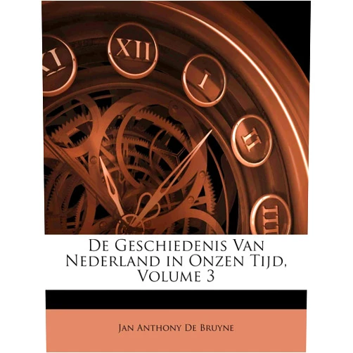 Dutch Edition by Jan Anthony De Bruyne (Author) De Geschiedenis Van Nederland in Onzen Tijd, Volume 3 (Dutch Edition)