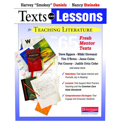 Harvey Smokey Daniels,Nancy Steineke Texts and Lessons for Teaching Literature: with 65 fresh mentor texts from Dave Eggers, Nikki Giovanni, Pat Conroy, Jesus C olon, Tim O'Brien, J