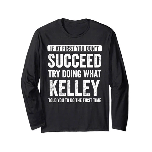 That's My Name Co. Kelley Kelley If At First You Don't Succeed Try Doing What Kelley Long Sleeve T-Shirt