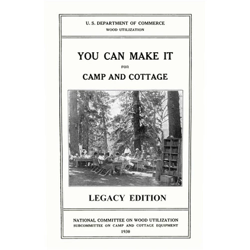 U.S. Department of Commerce National Committee on Wood Utilization You Can Make It For Camp And Cottage (Legacy Edition): Practical Rustic Woodworking Projects, Cabin Furniture, And Accessories From Reclaimed Wood (The ... Life and Cabin Craft Collection Book 7)