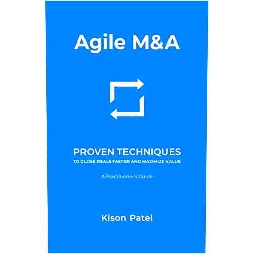 By Kison Patel (Author) Agile M&A: Proven Techniques to Close Deals Faster and Maximize Value