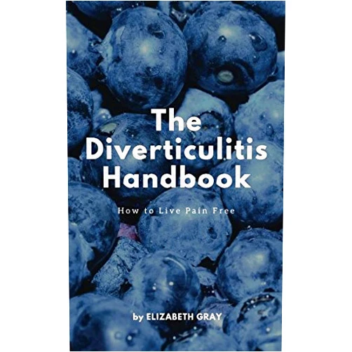 Elizabeth Gray The Diverticulitis Handbook: How to Live Pain Free: Foods to Eat & Avoid, 3 Phase Diet Guide, 21 Recipe Cookbook, Index of Causes & Symptoms