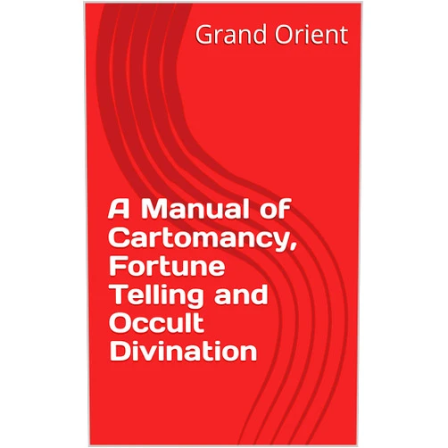 Grand Orient A Manual of Cartomancy, Fortune Telling and Occult Divination