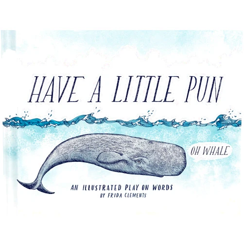 Frida Clements Have a Little Pun: An Illustrated Play on Words (Book of Puns, Pun Gifts, Punny Gifts)