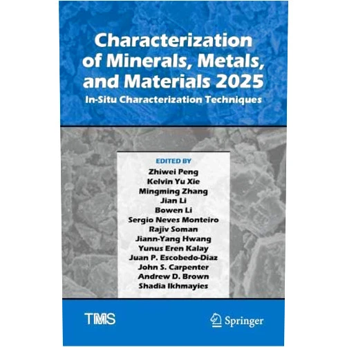 Zhiwei Peng,Kelvin Yu Xie,Mingming Zhang,Jian Li,Bowen Li,Sergio Neves Monteiro,Rajiv Soman,Jiann-Yang Hwang,Yunus Eren Kalay,Juan P. Escobedo-Diaz,John S. Carpenter,Andrew D. Brown,Shadia Ikhmayies Characterization of Minerals, Metals, and Materials 2025: In-Situ Characterization Techniques (The Minerals, Metals & Materials Series)