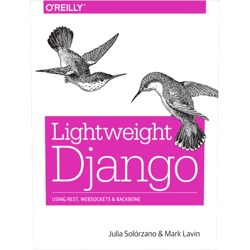 Julia Elman,Mark Lavin Lightweight Django: Using REST, WebSockets, and Backbone