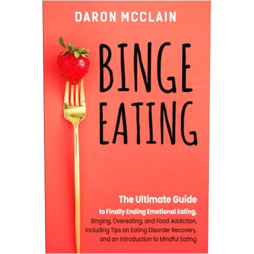 Daron McClain Binge Eating: The Ultimate Guide to Finally Ending Emotional Eating, Bingeing, Overeating, and Food Addiction, Including Tips on Eating Disorder ... to Mindful Eating (Fasting Techniques)
