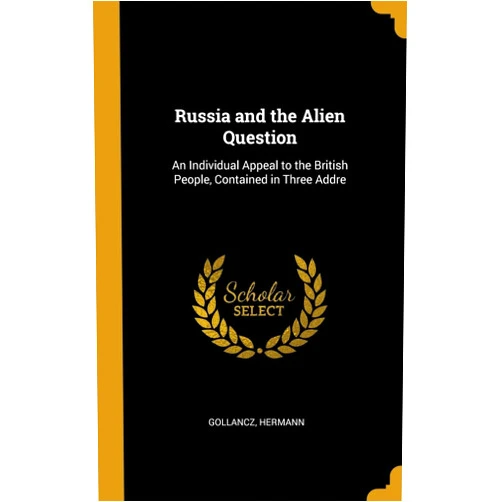 Gollancz Hermann Russia and the Alien Question: An Individual Appeal to the British People, Contained in Three Addre
