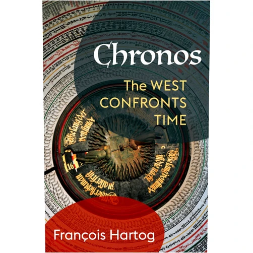 François Hartog,Samuel Ross Gilbert Chronos: The West Confronts Time (European Perspectives: A Series in Social Thought and Cultural Criticism)