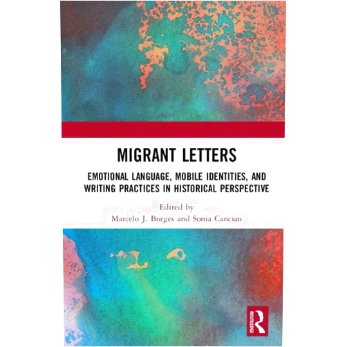 By Marcelo J. Borges (Editor), Sonia Cancian (Editor) Migrant Letters: Emotional Language, Mobile Identities, and Writing Practices in Historical Perspective