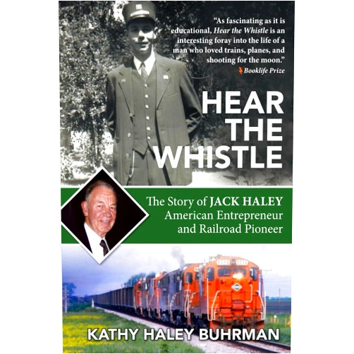 Kathy Haley Buhrman Hear the Whistle: The Story of Jack Haley, American Entrepreneur and Railroad Pioneer
