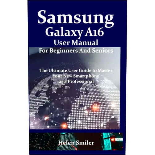 By Helen Smiler (Author) Samsung Galaxy A16 User Manual for Beginners and Seniors: The Ultimate User Guide to Master Your New Smartphone as a Professional