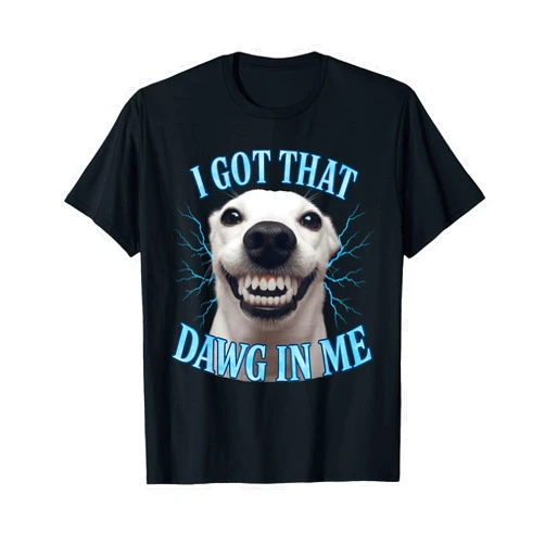 Dawg Meme Chihuahua Humor Collection Chihuahua Funny Meme I Got That Dawg In Me T-Shirt