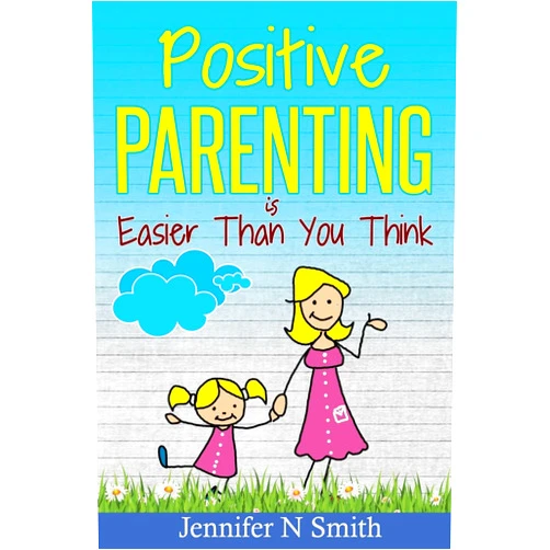 Jennifer N. Smith Positive Parenting: Positive Parenting Is Easier Than You Think (Happy Mom)