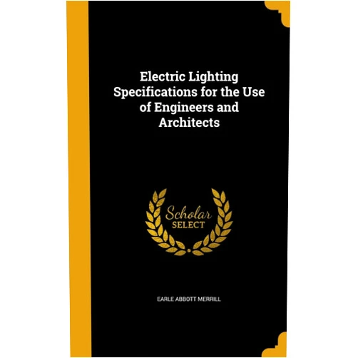 Earle Abbott Merrill Electric Lighting Specifications for the Use of Engineers and Architects