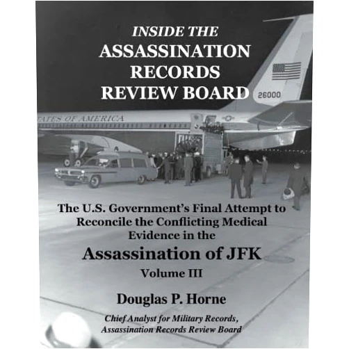 By Douglas P. Horne (Author) Inside the Assassination Records Review Board: The U.S. Government's Final Attempt to Reconcile the Conflicting Medical Evidence in the Assassination of JFK - Volume 3