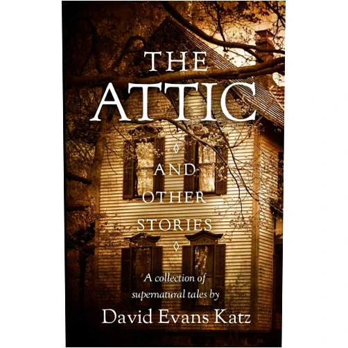 By David Evans Katz (Author) The Attic and Other Stories: A Collection of Supernatural Tales
