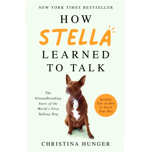 Christina Hunger How Stella Learned to Talk: The Groundbreaking Story of the World's First Talking Dog