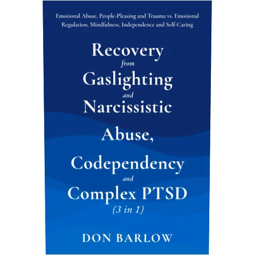 Don Barlow Recovery from Gaslighting & Narcissistic Abuse, Codependency & Complex PTSD (3 in 1): Emotional Abuse, People-Pleasing and Trauma vs. Emotional Regulation, Mindfulness, Independence and Self-Caring