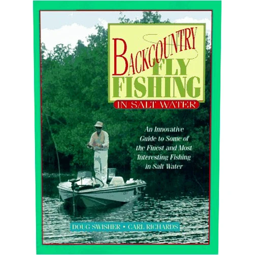 Doug Swisher,Carl Richards,Mike Gouse Backcountry Fly Fishing in Salt Water: An Innovative Guide to Some of the Finest and Most Interesting Fishing in Salt Water